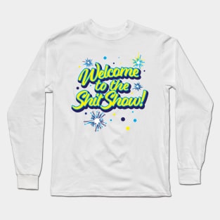 Welcome to the Shit Show! Long Sleeve T-Shirt